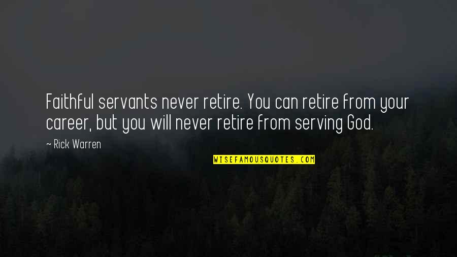 Faithful Servants Serving God Quotes By Rick Warren: Faithful servants never retire. You can retire from Faithful Servants Serving God Quotes By Rick Warren: Faithful servants never retire. You can retire from