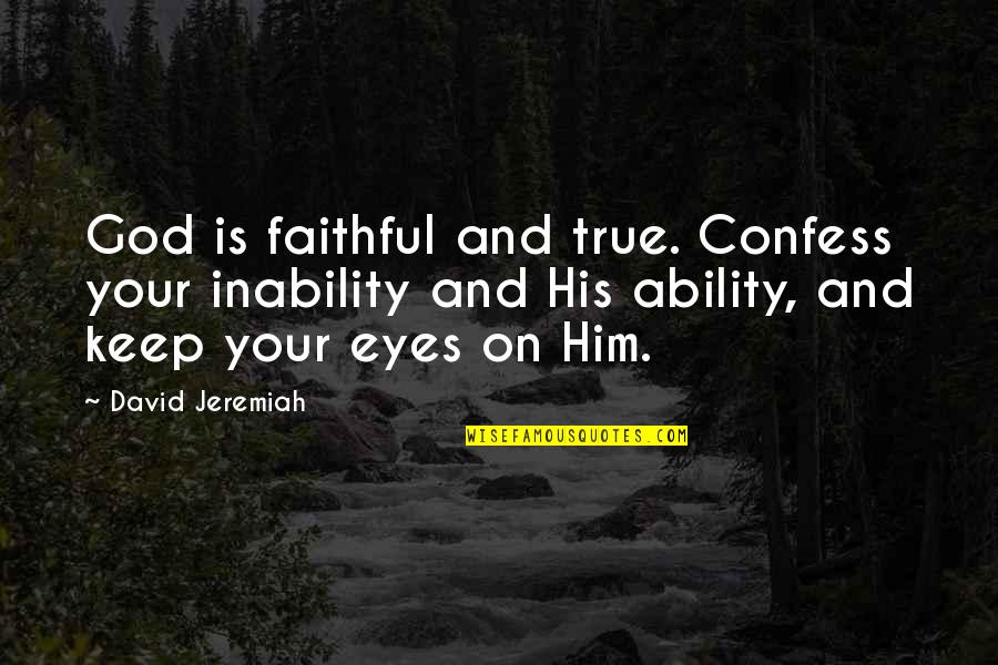 Faithful To Him Quotes By David Jeremiah: God is faithful and true. Confess your inability