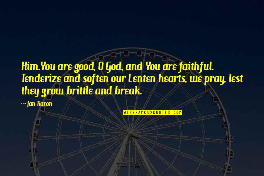 Faithful To Him Quotes By Jan Karon: Him.You are good, O God, and You are