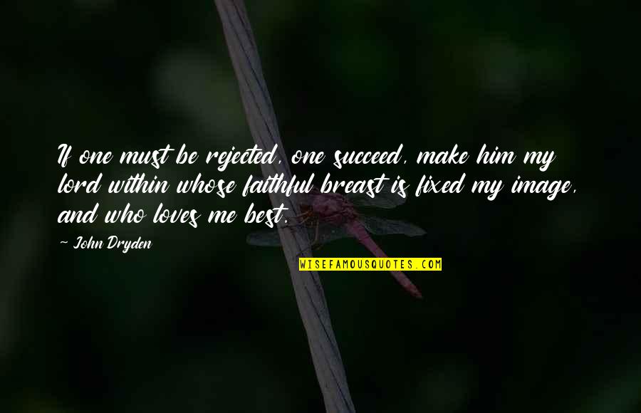 Faithful To Him Quotes By John Dryden: If one must be rejected, one succeed, make