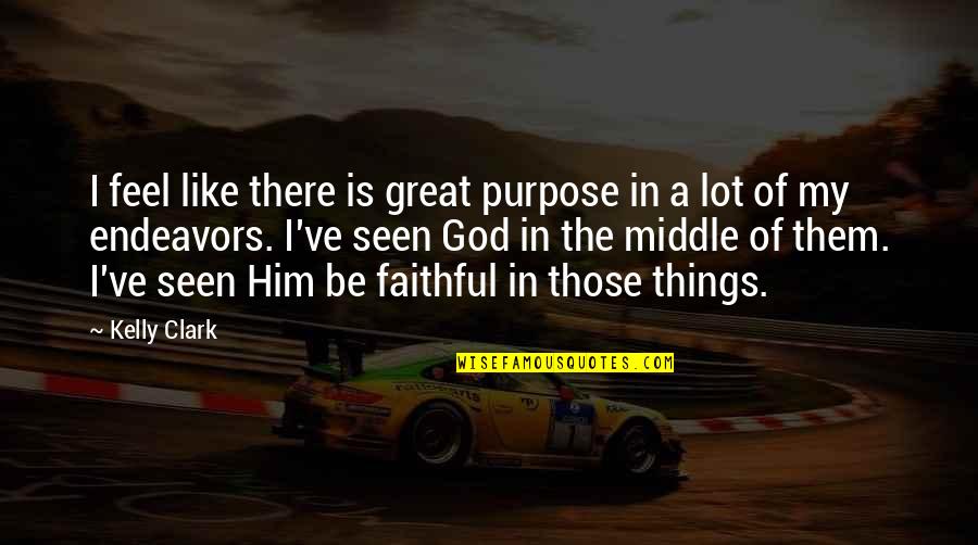 Faithful To Him Quotes By Kelly Clark: I feel like there is great purpose in