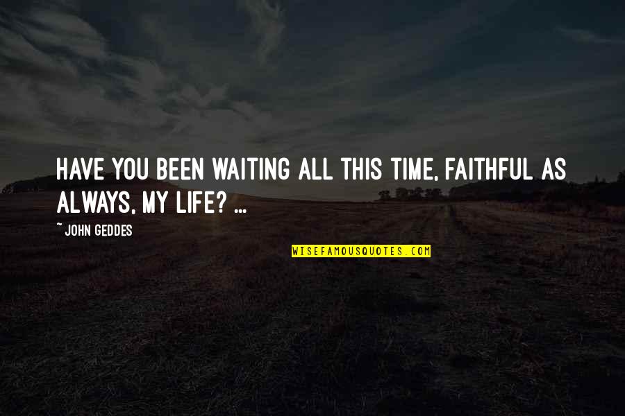 Faithful Waiting Quotes By John Geddes: Have you been waiting all this time, faithful