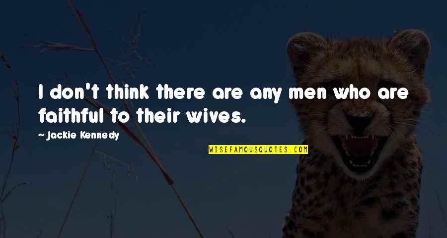 Faithful Wives Quotes By Jackie Kennedy: I don't think there are any men who