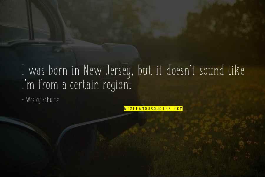 Faithful Wives Quotes By Wesley Schultz: I was born in New Jersey, but it