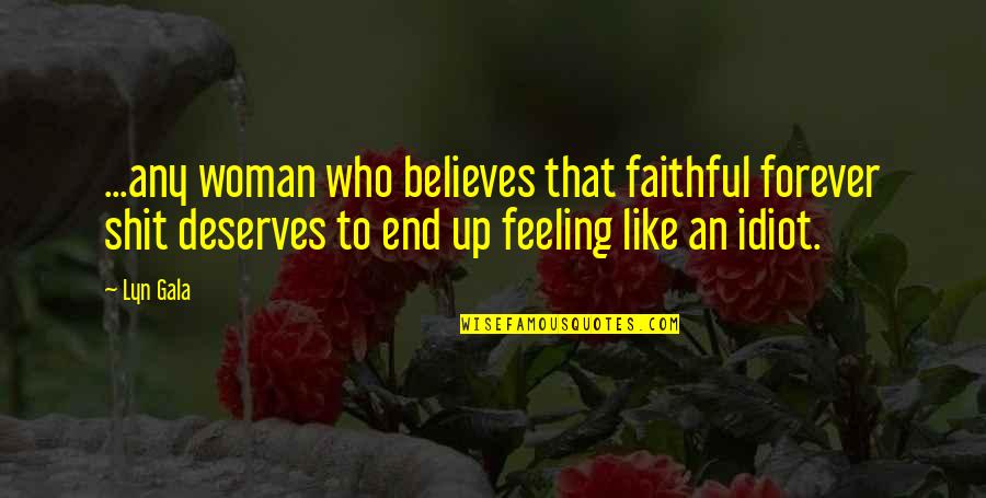 Faithful Woman Quotes By Lyn Gala: ...any woman who believes that faithful forever shit