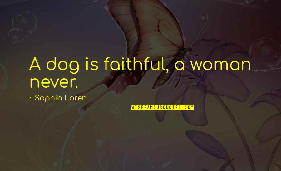 Faithful Woman Quotes By Sophia Loren: A dog is faithful, a woman never.