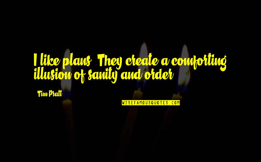 Faithfulest Quotes By Tim Pratt: I like plans. They create a comforting illusion