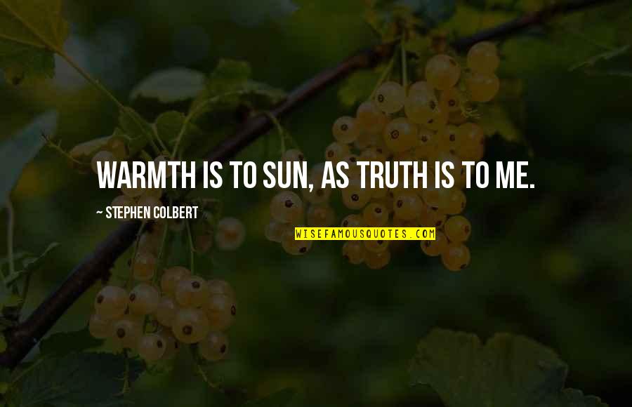 Faithfully Karaoke Quotes By Stephen Colbert: Warmth is to sun, as truth is to