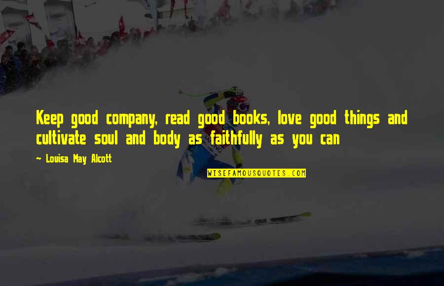 Faithfully Love Quotes By Louisa May Alcott: Keep good company, read good books, love good