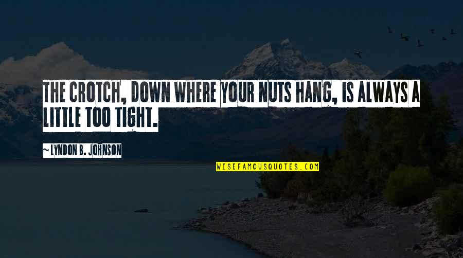 Faithfully Love Quotes By Lyndon B. Johnson: The crotch, down where your nuts hang, is