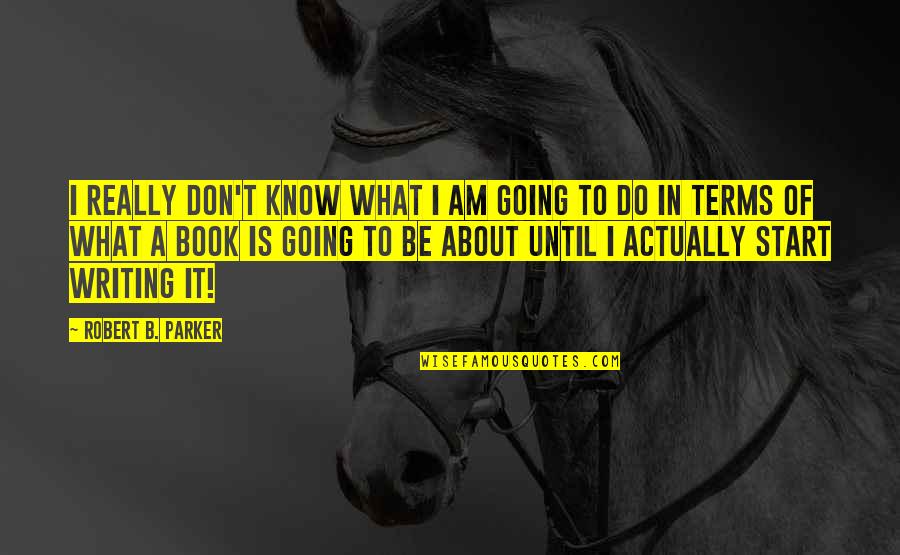 Faithfully Peter Quotes By Robert B. Parker: I really don't know what I am going Faithfully Peter Quotes By Robert B. Parker: I really don't know what I am going