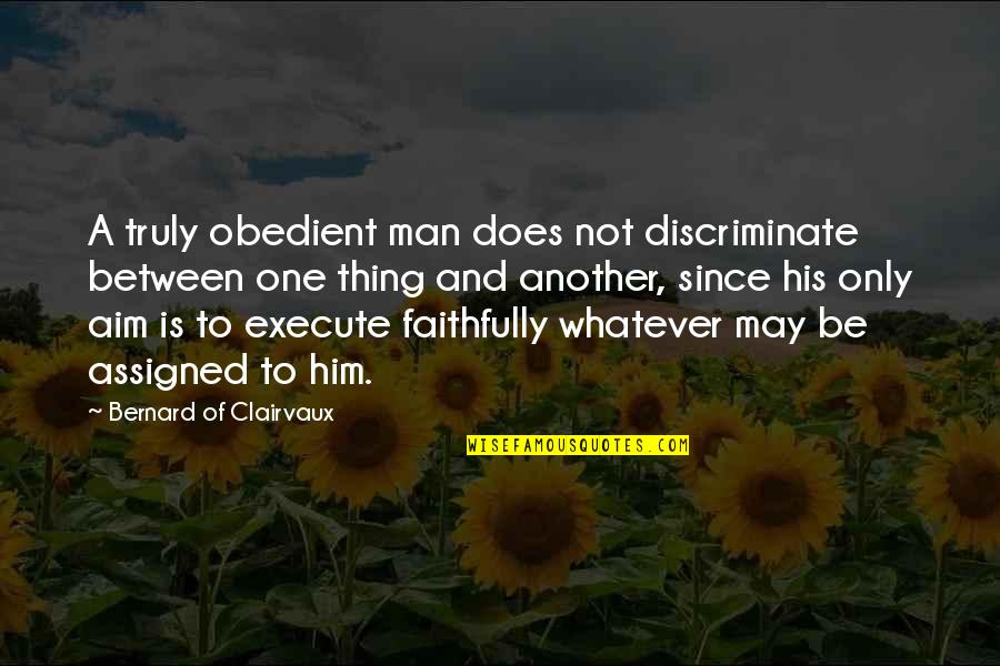 Faithfully Quotes By Bernard Of Clairvaux: A truly obedient man does not discriminate between