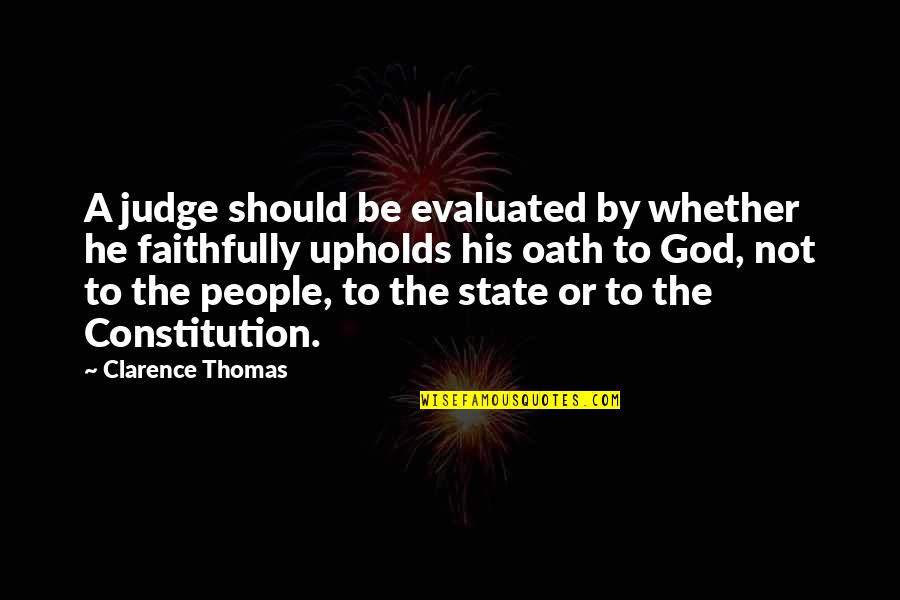 Faithfully Quotes By Clarence Thomas: A judge should be evaluated by whether he