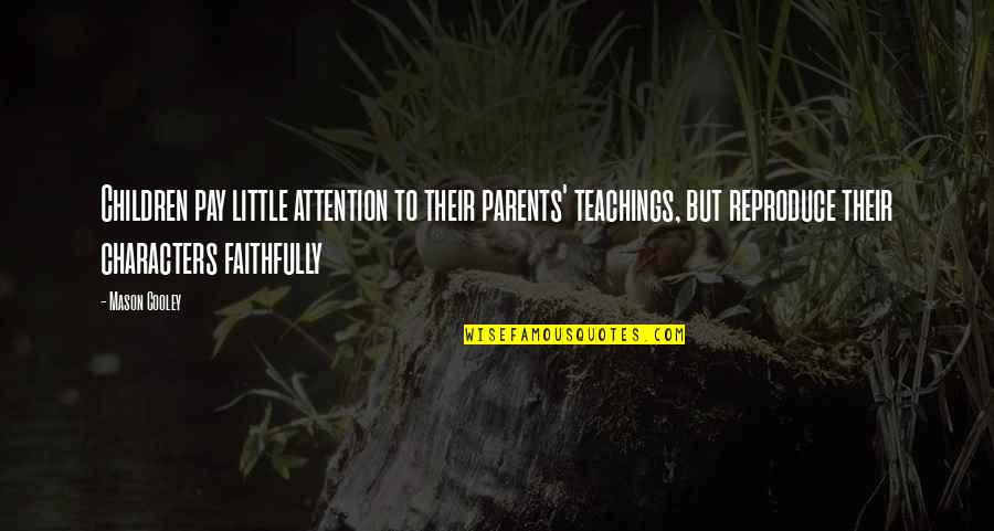 Faithfully Quotes By Mason Cooley: Children pay little attention to their parents' teachings,