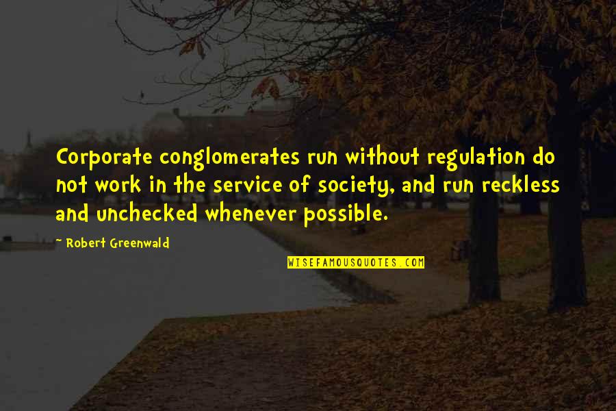 Faithfully Yours Quotes By Robert Greenwald: Corporate conglomerates run without regulation do not work