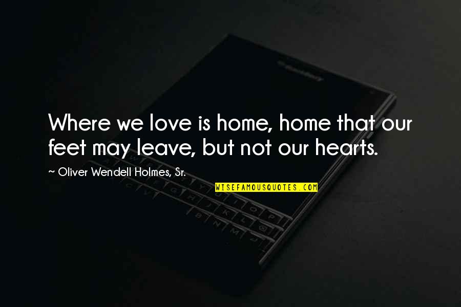 Faithfulness And Loyalty Quotes By Oliver Wendell Holmes, Sr.: Where we love is home, home that our