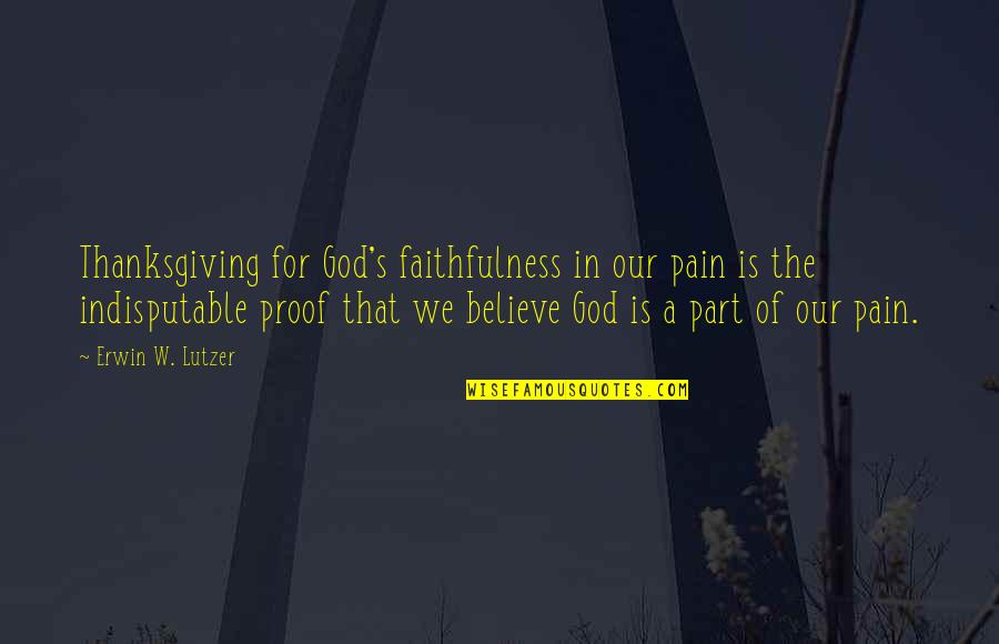 Faithfulness Of God Quotes By Erwin W. Lutzer: Thanksgiving for God's faithfulness in our pain is Faithfulness Of God Quotes By Erwin W. Lutzer: Thanksgiving for God's faithfulness in our pain is