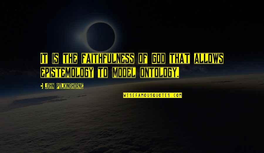 Faithfulness Of God Quotes By John Polkinghorne: It is the faithfulness of God that allows