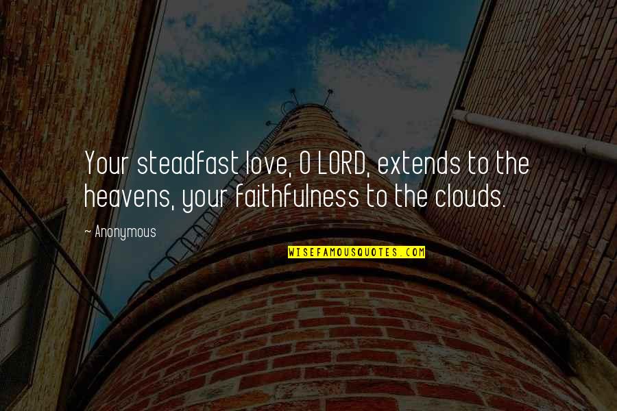 Faithfulness Quotes By Anonymous: Your steadfast love, O LORD, extends to the