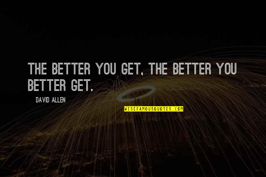 Faithfulness Quotes By David Allen: The better you get, the better you better
