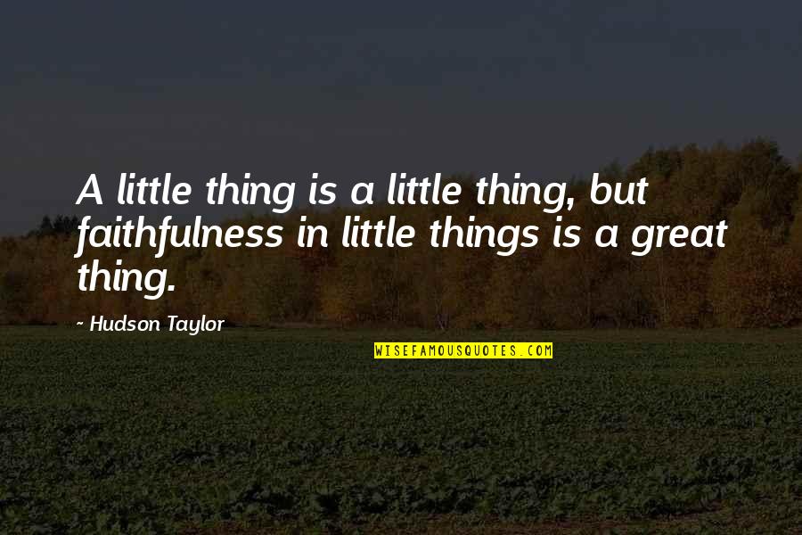 Faithfulness Quotes By Hudson Taylor: A little thing is a little thing, but
