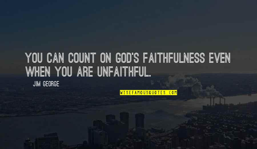 Faithfulness Quotes By Jim George: You can count on God's faithfulness even when