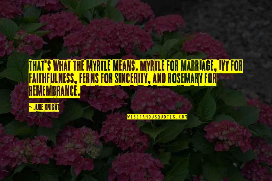 Faithfulness Quotes By Jude Knight: That's what the myrtle means. Myrtle for marriage,
