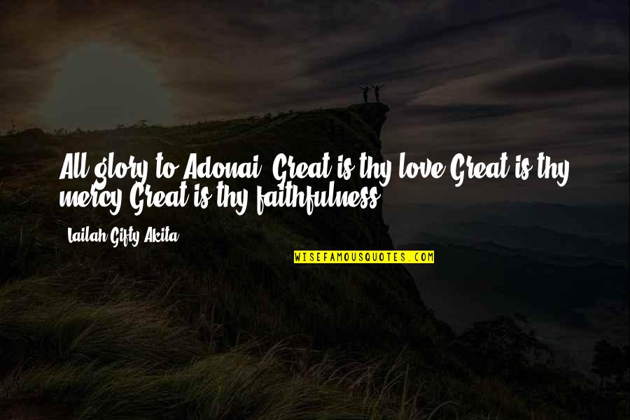 Faithfulness Quotes By Lailah Gifty Akita: All glory to Adonai! Great is thy love.Great