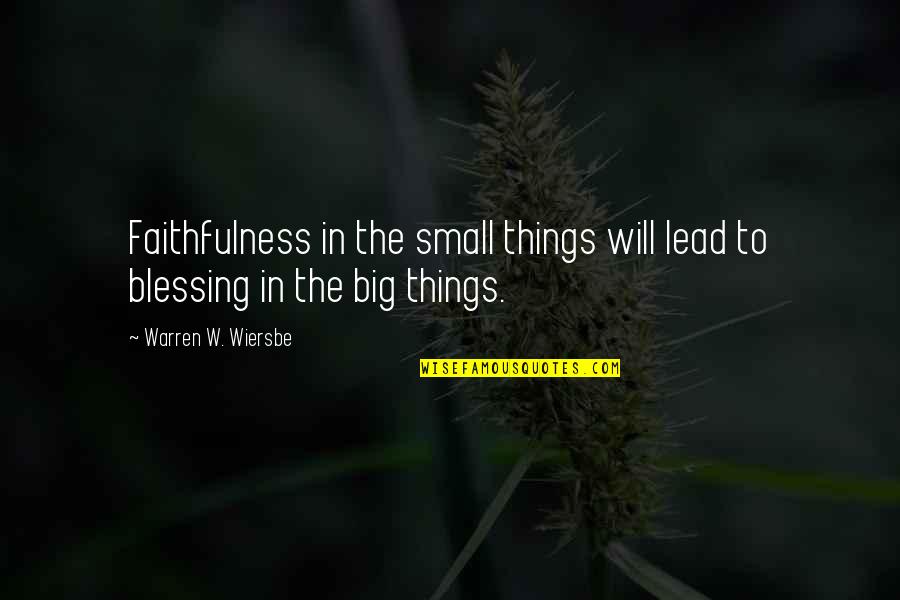 Faithfulness Quotes By Warren W. Wiersbe: Faithfulness in the small things will lead to