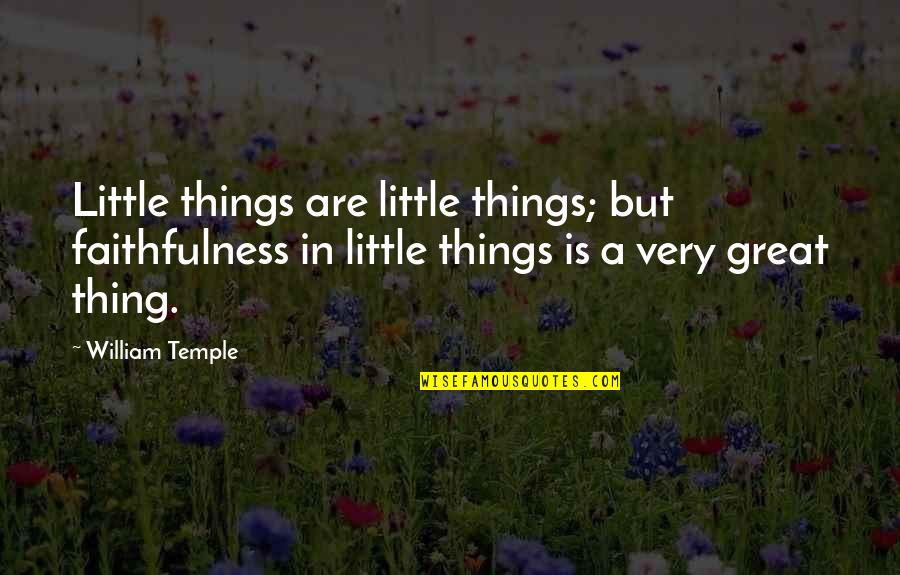 Faithfulness Quotes By William Temple: Little things are little things; but faithfulness in