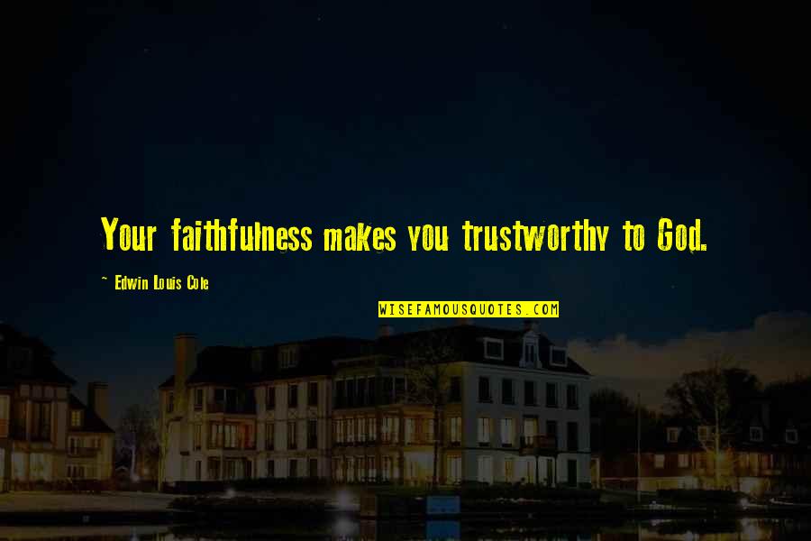 Faithfulness To God Quotes By Edwin Louis Cole: Your faithfulness makes you trustworthy to God.