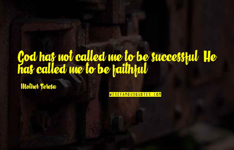 Faithfulness To God Quotes By Mother Teresa: God has not called me to be successful;