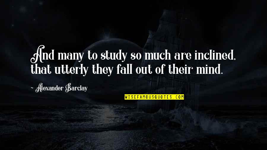 Faithfulness Tumblr Quotes By Alexander Barclay: And many to study so much are inclined,