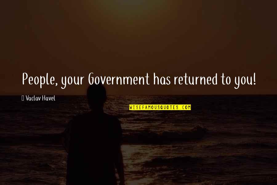 Faithfulnessm Quotes By Vaclav Havel: People, your Government has returned to you!