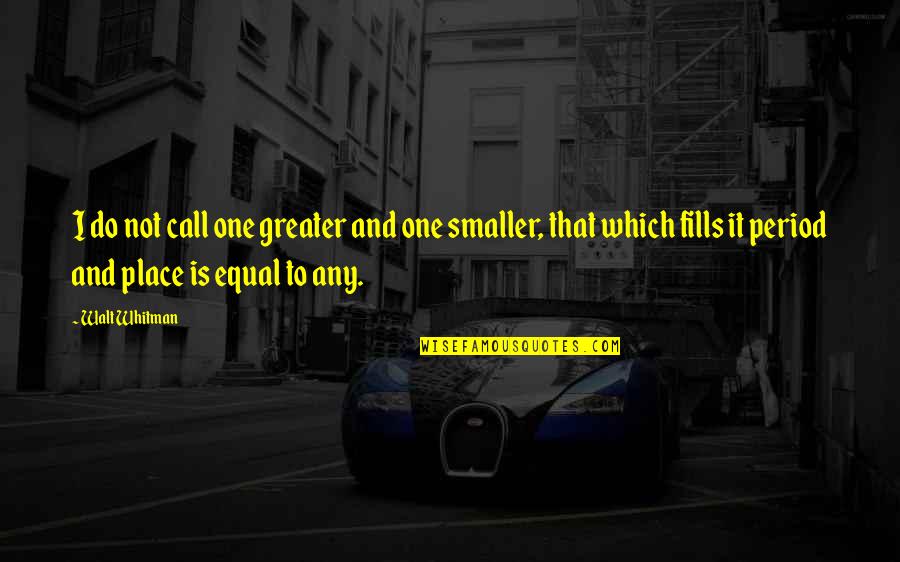 Faithfulnessm Quotes By Walt Whitman: I do not call one greater and one