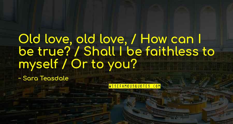 Faithless Love Quotes By Sara Teasdale: Old love, old love, / How can I
