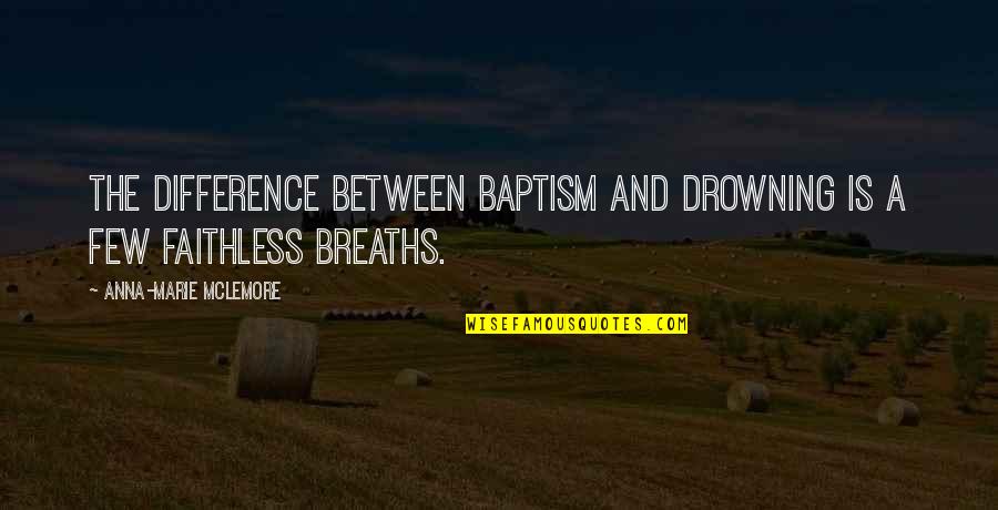 Faithless Quotes By Anna-Marie McLemore: The difference between baptism and drowning is a