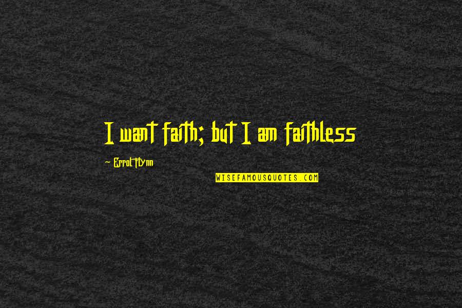 Faithless Quotes By Errol Flynn: I want faith; but I am faithless