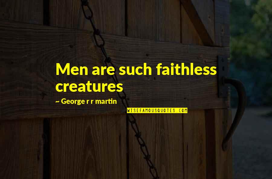 Faithless Quotes By George R R Martin: Men are such faithless creatures
