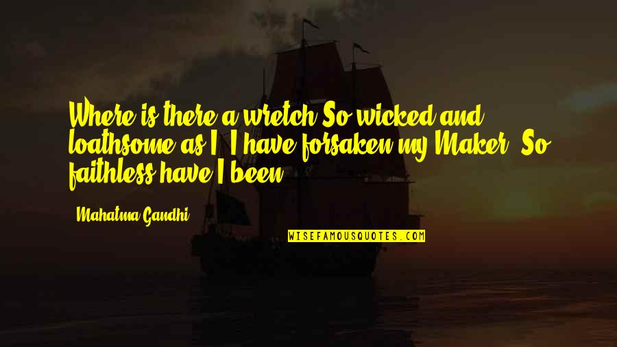 Faithless Quotes By Mahatma Gandhi: Where is there a wretch So wicked and