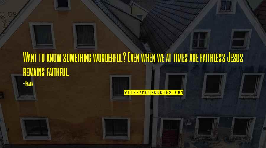 Faithless Quotes By Raven: Want to know something wonderful? Even when we