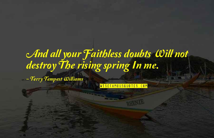 Faithless Quotes By Terry Tempest Williams: And all your Faithless doubts Will not destroy