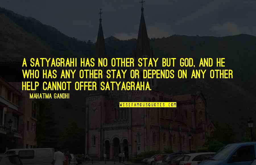 Faithlessness In The Bible Quotes By Mahatma Gandhi: A satyagrahi has no other stay but God,
