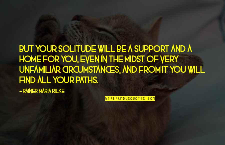 Faithlessness In The Bible Quotes By Rainer Maria Rilke: But your solitude will be a support and