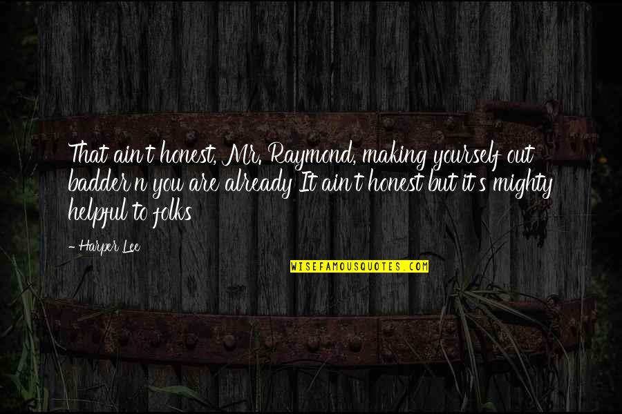 Faithm Hope Quotes By Harper Lee: That ain't honest, Mr. Raymond, making yourself out