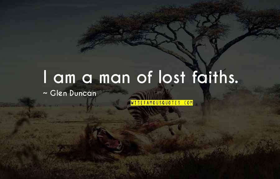 Faiths Quotes By Glen Duncan: I am a man of lost faiths.
