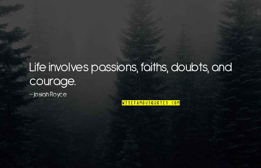 Faiths Quotes By Josiah Royce: Life involves passions, faiths, doubts, and courage.
