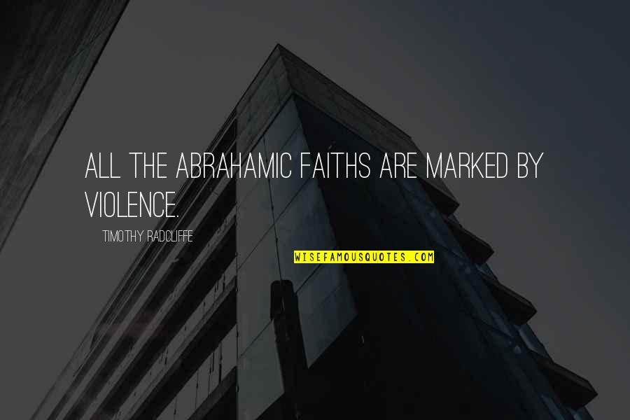 Faiths Quotes By Timothy Radcliffe: All the Abrahamic faiths are marked by violence.