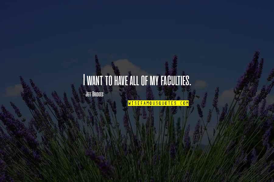 Faixas Etarias Quotes By Jeff Bridges: I want to have all of my faculties. Faixas Etarias Quotes By Jeff Bridges: I want to have all of my faculties.