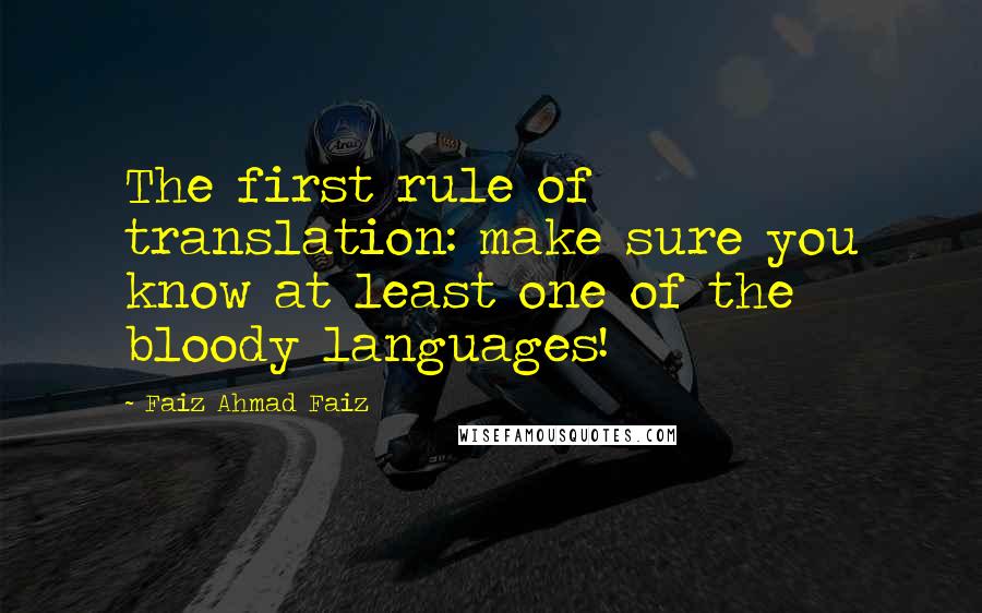 Faiz Ahmad Faiz quotes: The first rule of translation: make sure you know at least one of the bloody languages!